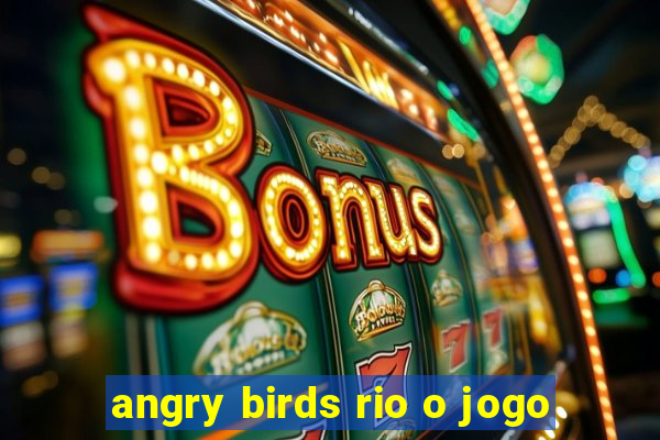 angry birds rio o jogo